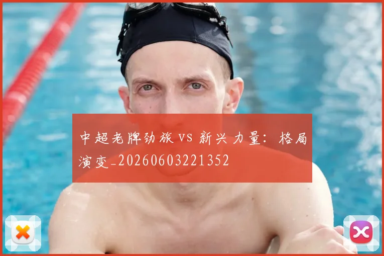 中超老牌劲旅 vs 新兴力量:格局演变_20260603221352