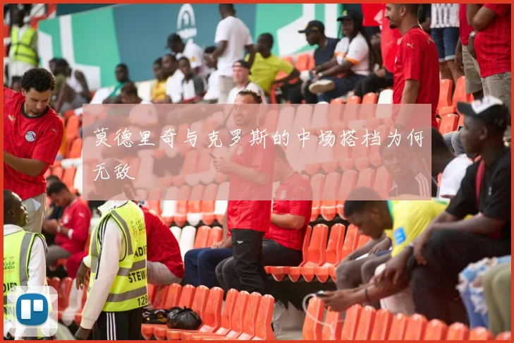 莫德里奇与克罗斯的中场搭档为何无敌